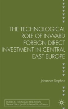 The Technological Role of Inward Foreign Direct Investment in Central East Europe, Hardback Book The Technological Role of Inward Foreign Direct Investment in Central East Europe, Hardback Book
