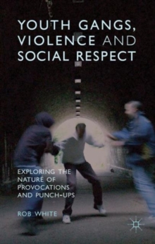 Youth Gangs, Violence and Social Respect : Exploring the Nature of Provocations and Punch-Ups, Hardback Book Youth Gangs, Violence and Social Respect : Exploring the Nature of Provocations and Punch-Ups, Hardback Book