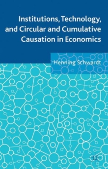 Institutions, Technology, and Circular and Cumulative Causation in Economics, Hardback Book Institutions, Technology, and Circular and Cumulative Causation in Economics, Hardback Book