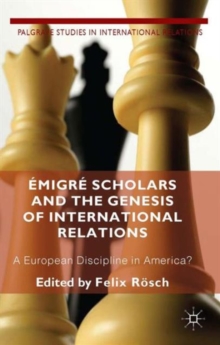 Emigre Scholars and the Genesis of International Relations : A European Discipline in America?, Hardback Book Emigre Scholars and the Genesis of International Relations : A European Discipline in America?, Hardback Book