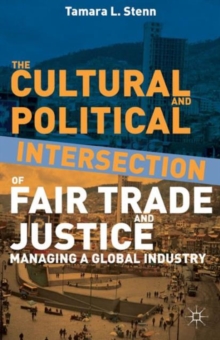 The Cultural and Political Intersection of Fair Trade and Justice : Managing a Global Industry, Hardback Book The Cultural and Political Intersection of Fair Trade and Justice : Managing a Global Industry, Hardback Book