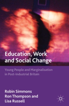 Education, Work and Social Change : Young People and Marginalization in Post-Industrial Britain