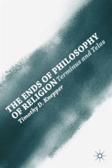 The Ends of Philosophy of Religion : Terminus and Telos, Hardback Book The Ends of Philosophy of Religion : Terminus and Telos, Hardback Book