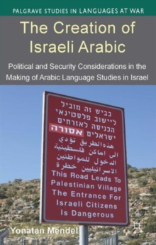 The Creation of Israeli Arabic : Security and Politics in Arabic Studies in Israel, Hardback Book The Creation of Israeli Arabic : Security and Politics in Arabic Studies in Israel, Hardback Book