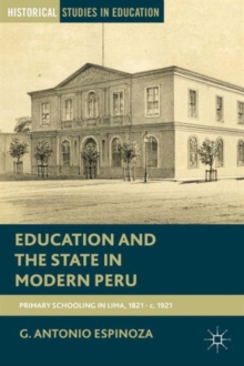 Education and the State in Modern Peru : Primary Schooling in Lima, 1821-c. 1921, Hardback Book Education and the State in Modern Peru : Primary Schooling in Lima, 1821-c. 1921, Hardback Book