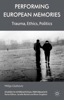 Performing European Memories : Trauma, Ethics, Politics