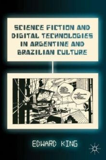 Science Fiction and Digital Technologies in Argentine and Brazilian Culture, Hardback Book Science Fiction and Digital Technologies in Argentine and Brazilian Culture, Hardback Book