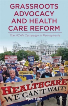 Grassroots Advocacy and Health Care Reform : The HCAN Campaign in Pennsylvania, Hardback Book Grassroots Advocacy and Health Care Reform : The HCAN Campaign in Pennsylvania, Hardback Book