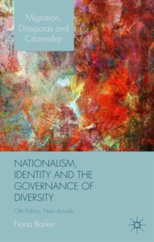 Nationalism, Identity and the Governance of Diversity : Old Politics, New Arrivals, Hardback Book Nationalism, Identity and the Governance of Diversity : Old Politics, New Arrivals, Hardback Book