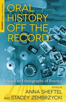 Oral History Off the Record : Toward an Ethnography of Practice, Hardback Book Oral History Off the Record : Toward an Ethnography of Practice, Hardback Book