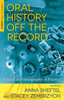 Oral History Off the Record : Toward an Ethnography of Practice, Paperback / softback Book Oral History Off the Record : Toward an Ethnography of Practice, Paperback / softback Book