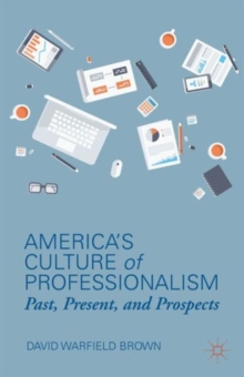 America's Culture of Professionalism : Past, Present, and Prospects, Hardback Book America's Culture of Professionalism : Past, Present, and Prospects, Hardback Book