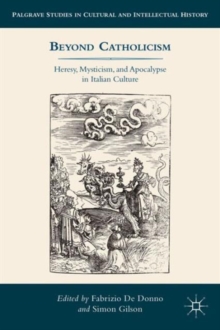 Beyond Catholicism : Heresy, Mysticism, and Apocalypse in Italian Culture, Hardback Book Beyond Catholicism : Heresy, Mysticism, and Apocalypse in Italian Culture, Hardback Book