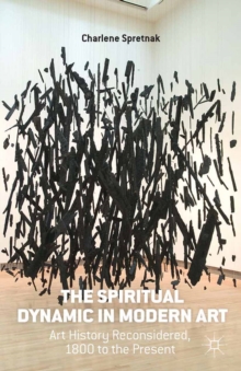 The Spiritual Dynamic in Modern Art : Art History Reconsidered, 1800 to the Present