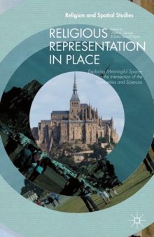 Religious Representation in Place : Exploring Meaningful Spaces at the Intersection of the Humanities and Sciences