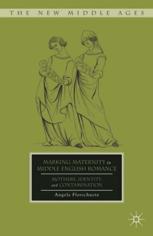 Marking Maternity in Middle English Romance : Mothers, Identity, and Contamination