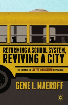 Reforming a School System, Reviving a City : The Promise of Say Yes to Education in Syracuse