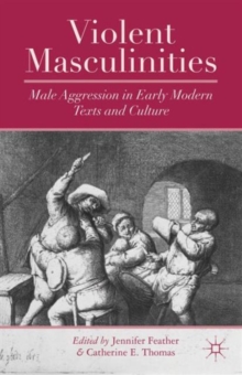 Violent Masculinities : Male Aggression in Early Modern Texts and Culture, Hardback Book Violent Masculinities : Male Aggression in Early Modern Texts and Culture, Hardback Book