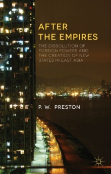 After the Empires : The Dissolution of Foreign Powers and the Creation of New States in East Asia