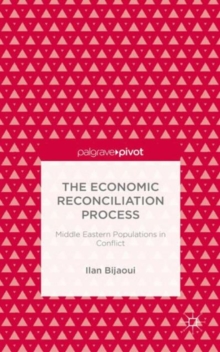 The Economic Reconciliation Process: Middle Eastern Populations in Conflict, Hardback Book The Economic Reconciliation Process: Middle Eastern Populations in Conflict, Hardback Book