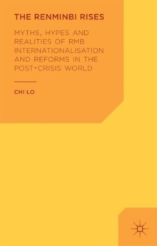 The Renminbi Rises : Myths, Hypes and Realities of RMB Internationalisation and Reforms in the Post-crisis World, Hardback Book The Renminbi Rises : Myths, Hypes and Realities of RMB Internationalisation and Reforms in the Post-crisis World, Hardback Book