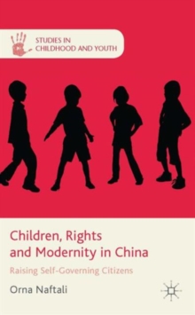Children, Rights and Modernity in China : Raising Self-Governing Citizens, Hardback Book Children, Rights and Modernity in China : Raising Self-Governing Citizens, Hardback Book