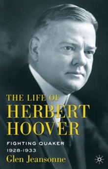 The Life of Herbert Hoover : Fighting Quaker, 1928-1933, Paperback / softback Book The Life of Herbert Hoover : Fighting Quaker, 1928-1933, Paperback / softback Book