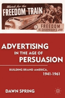 Advertising in the Age of Persuasion : Building Brand America 1941-1961, Paperback / softback Book Advertising in the Age of Persuasion : Building Brand America 1941-1961, Paperback / softback Book