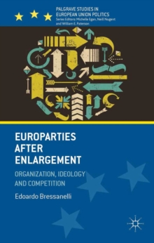 Europarties After Enlargement : Organization, Ideology and Competition