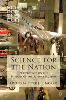 Science for the Nation : Perspectives on the History of the Science Museum, Paperback / softback Book Science for the Nation : Perspectives on the History of the Science Museum, Paperback / softback Book