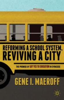 Reforming a School System, Reviving a City : The Promise of Say Yes to Education in Syracuse, Paperback / softback Book Reforming a School System, Reviving a City : The Promise of Say Yes to Education in Syracuse, Paperback / softback Book
