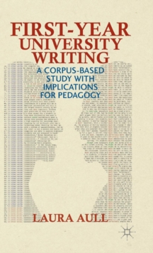 First-Year University Writing : A Corpus-Based Study with Implications for Pedagogy, Hardback Book First-Year University Writing : A Corpus-Based Study with Implications for Pedagogy, Hardback Book