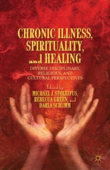 Chronic Illness, Spirituality, and Healing : Diverse Disciplinary, Religious, and Cultural Perspectives, Hardback Book Chronic Illness, Spirituality, and Healing : Diverse Disciplinary, Religious, and Cultural Perspectives, Hardback Book