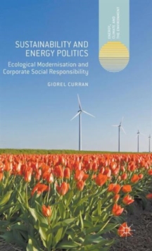 Sustainability and Energy Politics : Ecological Modernisation and Corporate Social Responsibility, Hardback Book Sustainability and Energy Politics : Ecological Modernisation and Corporate Social Responsibility, Hardback Book
