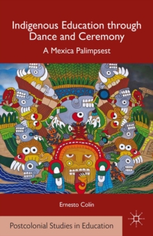 Indigenous Education through Dance and Ceremony : A Mexica Palimpsest