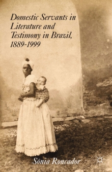 Domestic Servants in Literature and Testimony in Brazil, 1889-1999