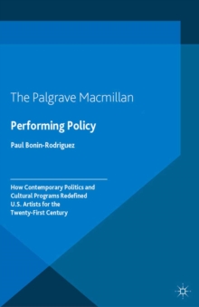 Performing Policy : How Contemporary Politics and Cultural Programs Redefined U.S. Artists for the Twenty-First Century