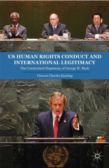 US Human Rights Conduct and International Legitimacy : The Constrained Hegemony of George W. Bush