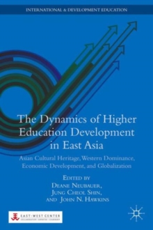 The Dynamics of Higher Education Development in East Asia : Asian Cultural Heritage, Western Dominance, Economic Development, and Globalization, Hardback Book The Dynamics of Higher Education Development in East Asia : Asian Cultural Heritage, Western Dominance, Economic Development, and Globalization, Hardback Book