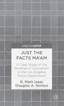 Just the Facts Ma'am : A Case Study of the Reversal of Corruption in the LAPD, Hardback Book Just the Facts Ma'am : A Case Study of the Reversal of Corruption in the LAPD, Hardback Book