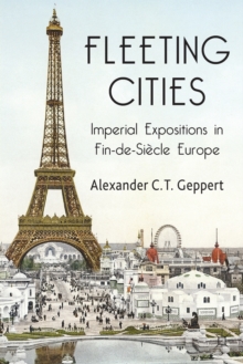 Fleeting Cities : Imperial Expositions in Fin-de-Siecle Europe, Paperback / softback Book Fleeting Cities : Imperial Expositions in Fin-de-Siecle Europe, Paperback / softback Book