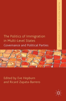 The Politics of Immigration in Multi-Level States : Governance and Political Parties