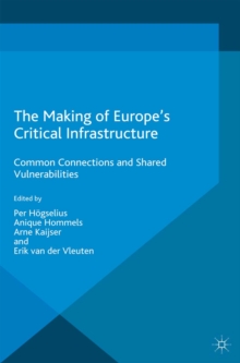 The Making of Europe's Critical Infrastructure : Common Connections and Shared Vulnerabilities