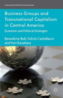 Business Groups and Transnational Capitalism in Central America : Economic and Political Strategies, Hardback Book Business Groups and Transnational Capitalism in Central America : Economic and Political Strategies, Hardback Book