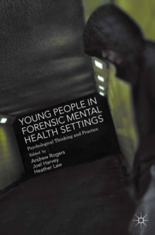 Young People in Forensic Mental Health Settings : Psychological Thinking and Practice