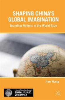 Shaping China's Global Imagination : Branding Nations at the World Expo, Hardback Book Shaping China's Global Imagination : Branding Nations at the World Expo, Hardback Book