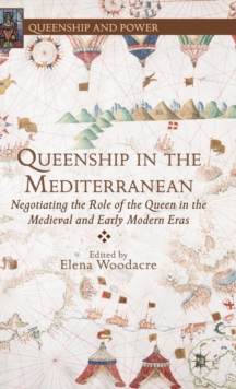 Queenship in the Mediterranean : Negotiating the Role of the Queen in the Medieval and Early Modern Eras, Hardback Book Queenship in the Mediterranean : Negotiating the Role of the Queen in the Medieval and Early Modern Eras, Hardback Book