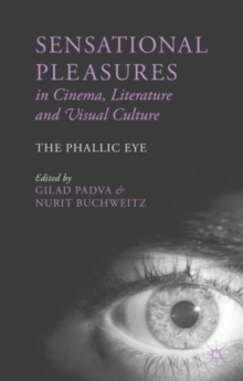 Sensational Pleasures in Cinema, Literature and Visual Culture : The Phallic Eye