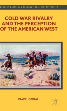 Cold War Rivalry and the Perception of the American West, Hardback Book Cold War Rivalry and the Perception of the American West, Hardback Book