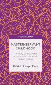 Master-Servant Childhood : A History of the Idea of Childhood in Medieval English Culture, Hardback Book Master-Servant Childhood : A History of the Idea of Childhood in Medieval English Culture, Hardback Book